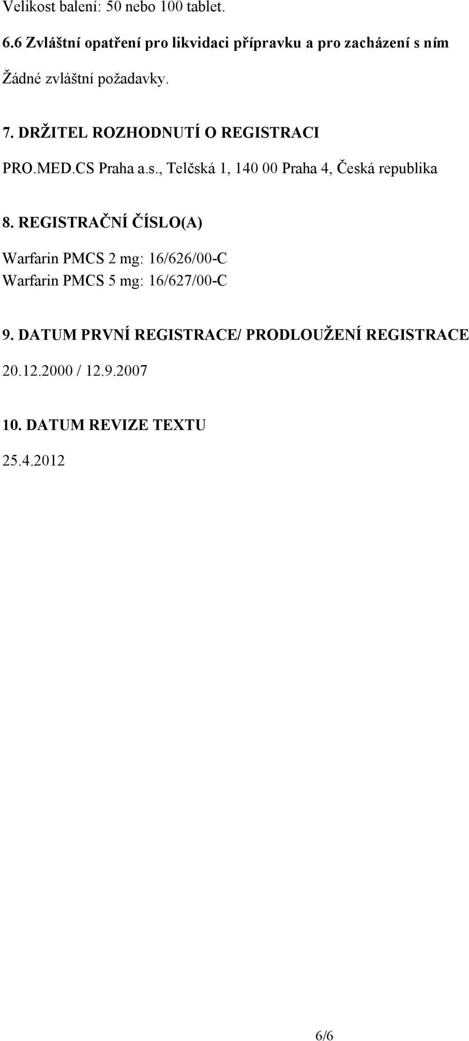 DRŽITEL ROZHODNUTÍ O REGISTRACI PRO.MED.CS Praha a.s., Telčská 1, 140 00 Praha 4, Česká republika 8.