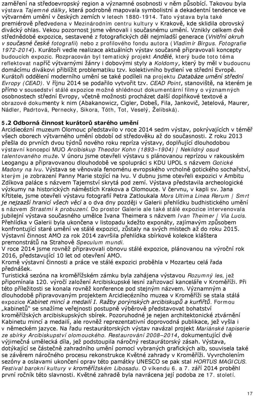 Tato výstava byla také premiérově předvedena v Mezinárodním centru kultury v Krakově, kde sklidila obrovský divácký ohlas. Vekou pozornost jsme věnovali i současnému umění.