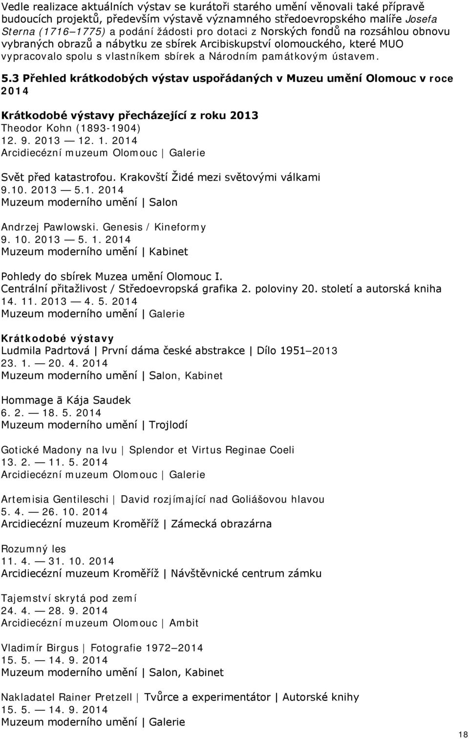 3 Přehled krátkodobých výstav uspořádaných v Muzeu umění Olomouc v roce 2014 Krátkodobé výstavy přecházející z roku 2013 Theodor Kohn (1893-1904) 12