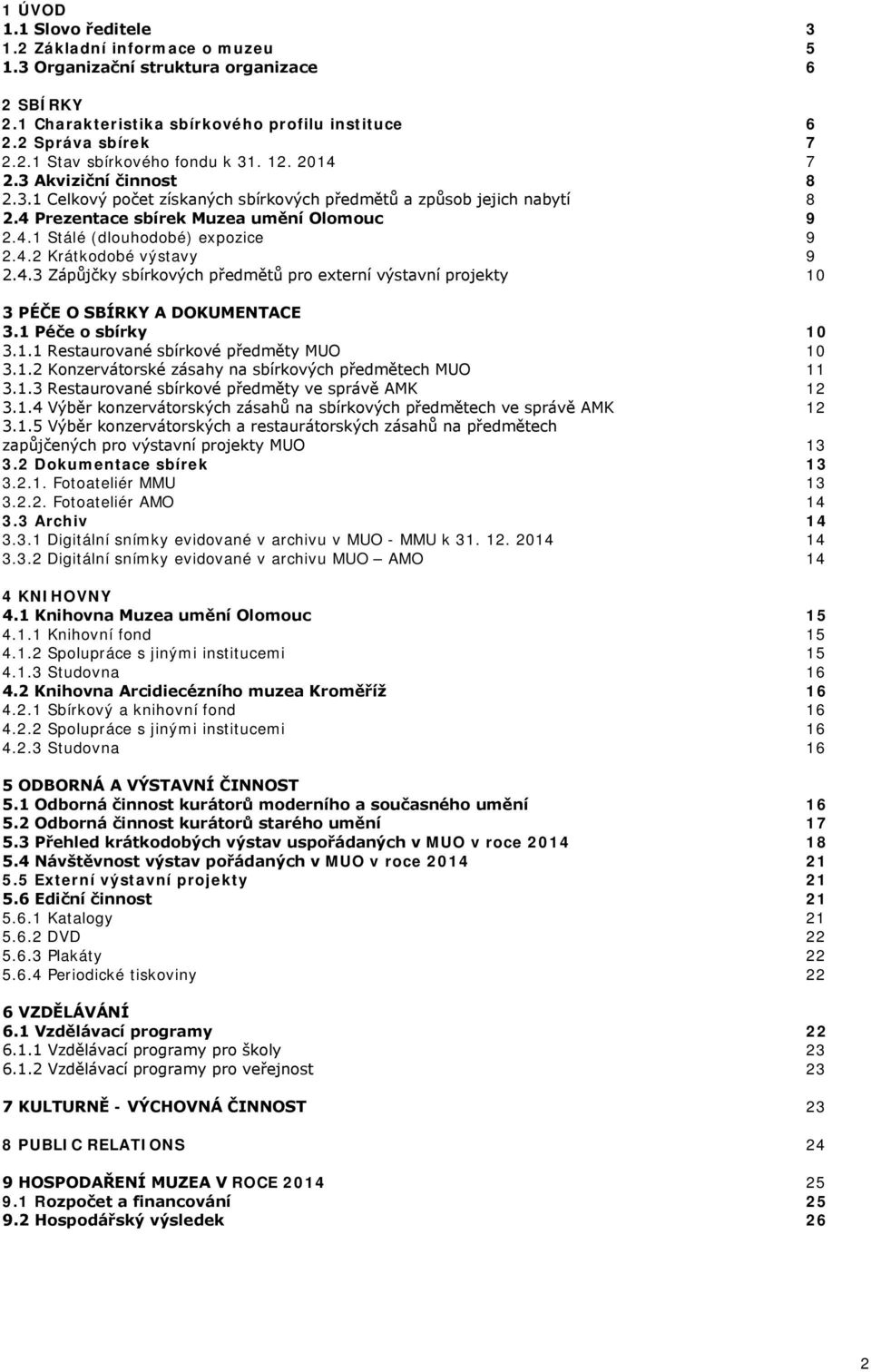 4.3 Zápůjčky sbírkových předmětů pro externí výstavní projekty 10 3 PÉČE O SBÍRKY A DOKUMENTACE 3.1 Péče o sbírky 10 3.1.1 Restaurované sbírkové předměty MUO 10 3.1.2 Konzervátorské zásahy na sbírkových předmětech MUO 11 3.