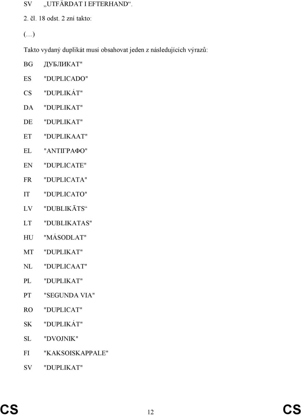 LV LT HU MT NL PL PT RO SK SL FI SV ДУБЛИКАТ" "DUPLICADO" "DUPLIKÁT" "DUPLIKAT" "DUPLIKAT" "DUPLIKAAT" "ΑΝΤΙΓΡΑΦΟ"