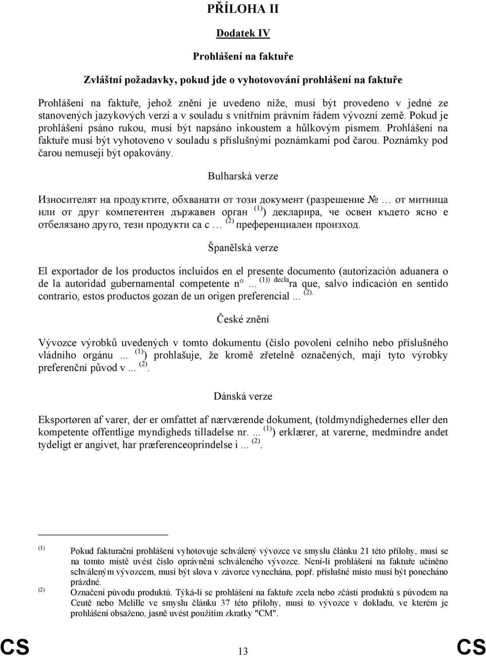 Prohlášení na faktuře musí být vyhotoveno v souladu s příslušnými poznámkami pod čarou. Poznámky pod čarou nemusejí být opakovány.