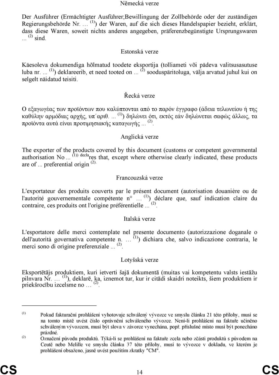 Estonská verze Käesoleva dokumendiga hõlmatud toodete eksportija (tolliameti või pädeva valitsusasutuse luba nr.... (1) ) deklareerib, et need tooted on.