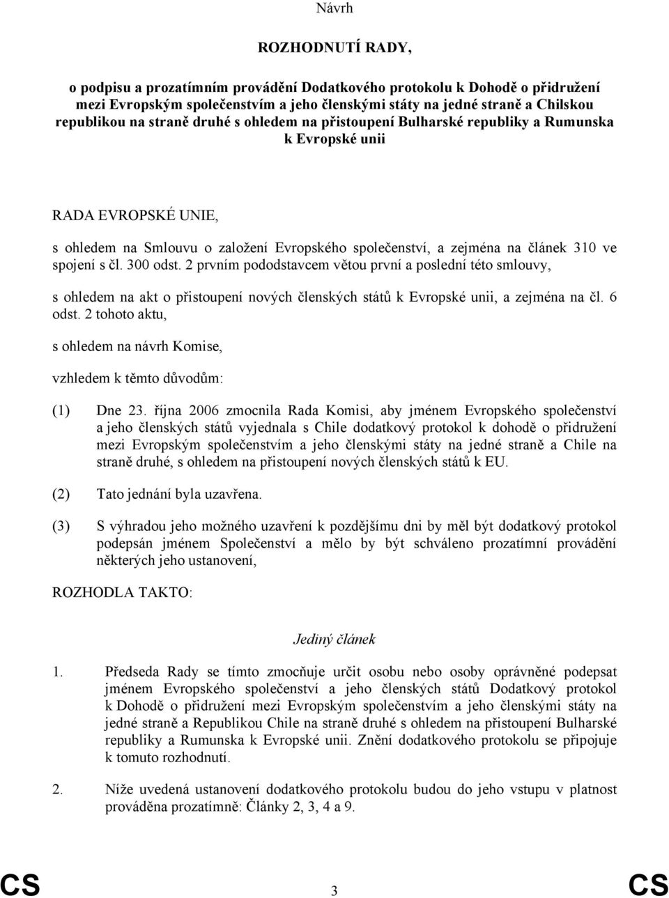 čl. 300 odst. 2 prvním pododstavcem větou první a poslední této smlouvy, s ohledem na akt o přistoupení nových členských států k Evropské unii, a zejména na čl. 6 odst.