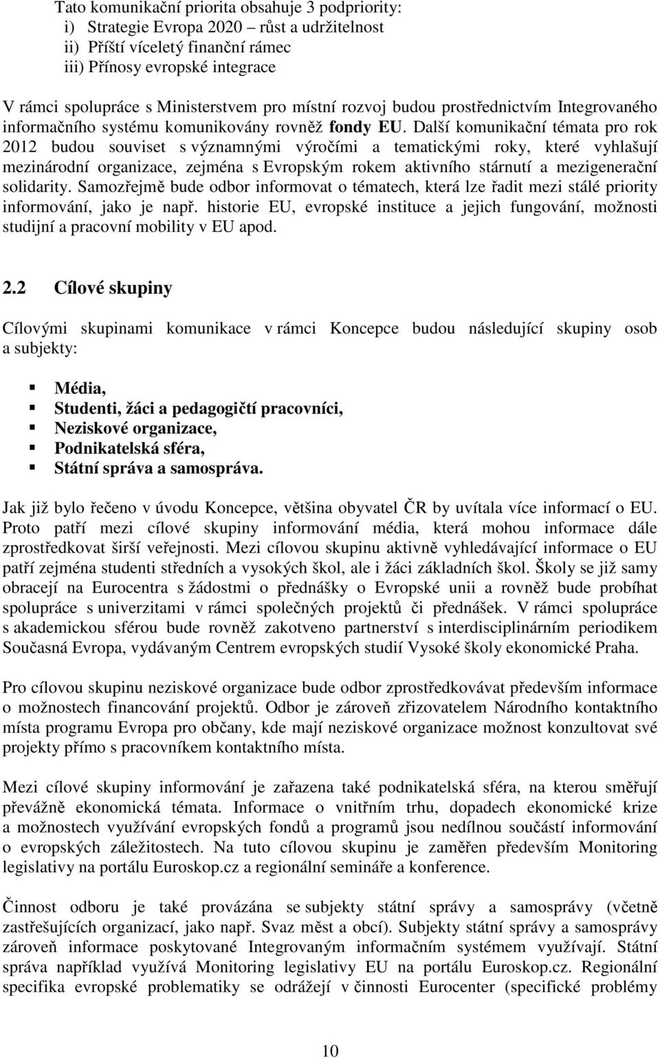 Další komunikační témata pro rok 2012 budou souviset s významnými výročími a tematickými roky, které vyhlašují mezinárodní organizace, zejména s Evropským rokem aktivního stárnutí a mezigenerační