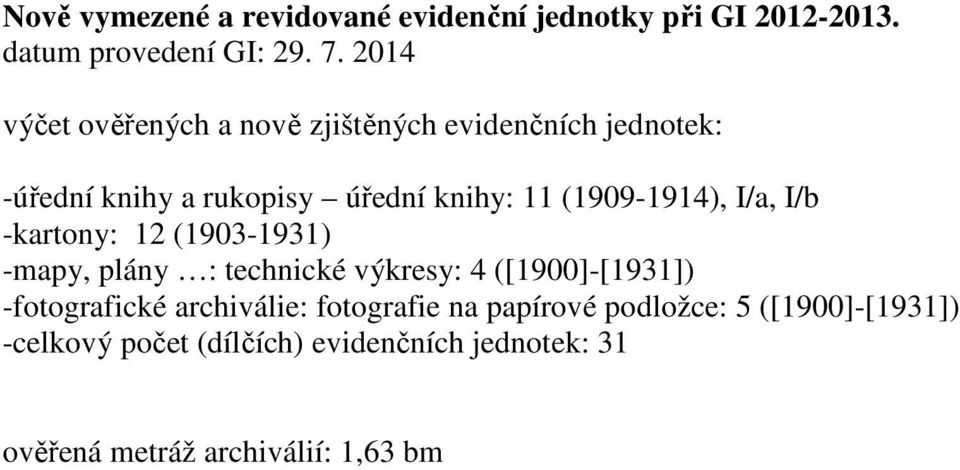 (1909-1914), I/a, I/b -kartony: 12 (1903-1931) -mapy, plány : technické výkresy: 4 ([1900]-[1931]) -fotografické