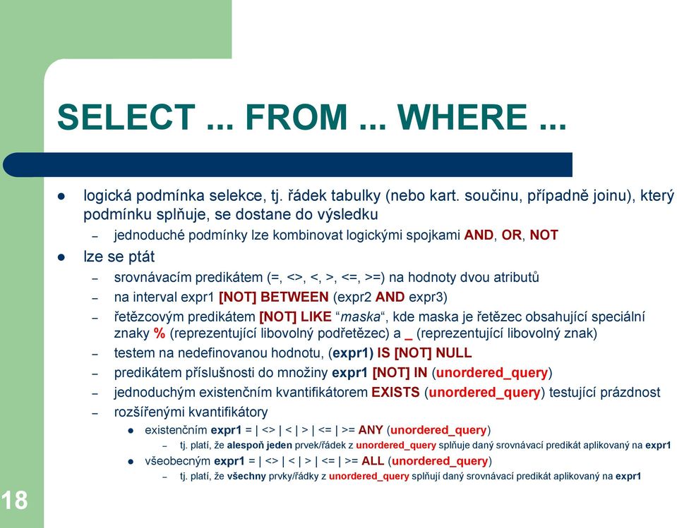 hodnoty dvou atributů na interval expr1 [NOT] BETWEEN (expr2 AND expr3) řetězcovým predikátem [NOT] LIKE maska, kde maska je řetězec obsahující speciální znaky % (reprezentující libovolný podřetězec)