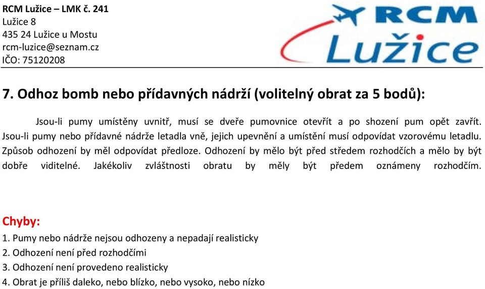 Odhození by mělo být před středem rozhodčích a mělo by být dobře viditelné. Jakékoliv zvláštnosti obratu by měly být předem oznámeny rozhodčím. 1.