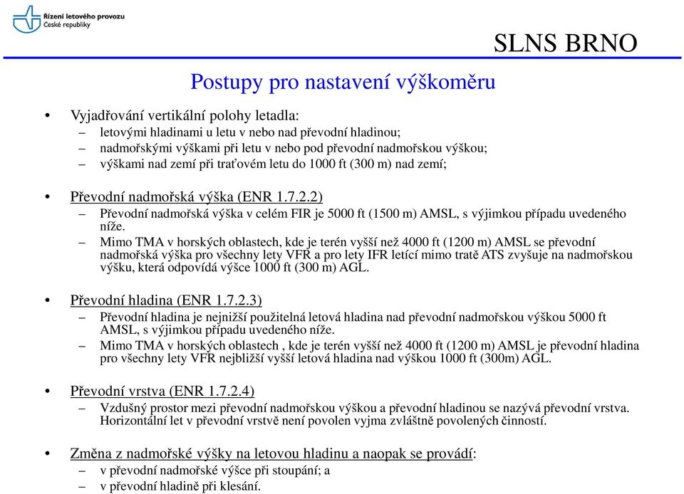 2) Převodní nadmořská výška v celém FIR je 5000 ft (1500 m) AMSL, s výjimkou případu uvedeného níže.