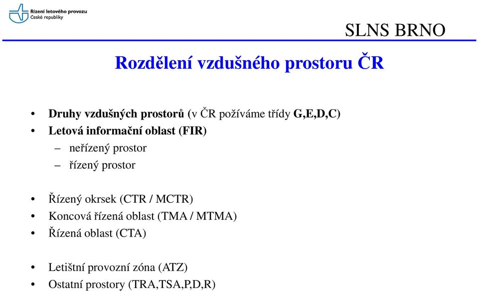 řízený prostor Řízený okrsek (CTR / MCTR) Koncová řízená oblast (TMA /