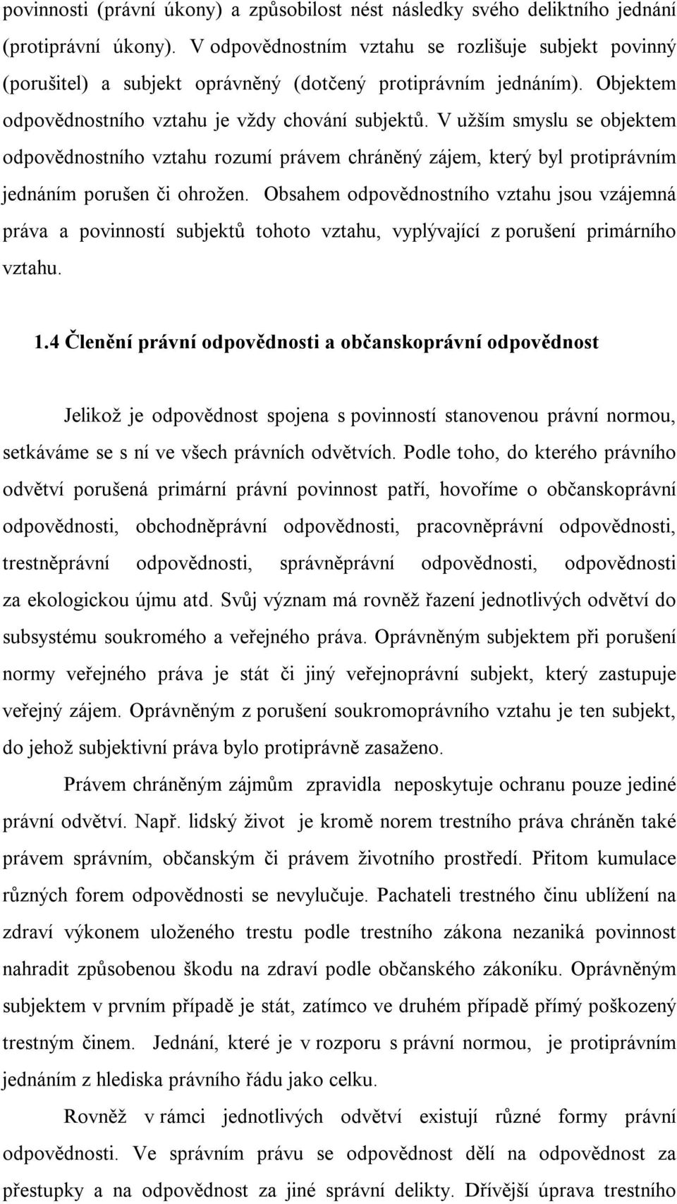 V užším smyslu se objektem odpovědnostního vztahu rozumí právem chráněný zájem, který byl protiprávním jednáním porušen či ohrožen.