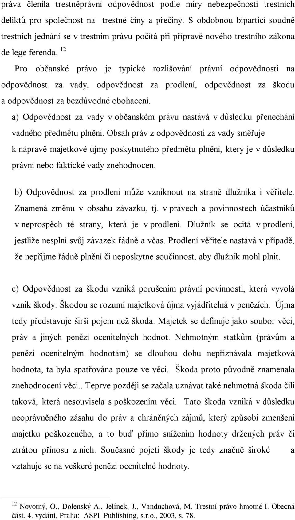 12 Pro občanské právo je typické rozlišování právní odpovědnosti na odpovědnost za vady, odpovědnost za prodlení, odpovědnost za škodu a odpovědnost za bezdůvodné obohacení.