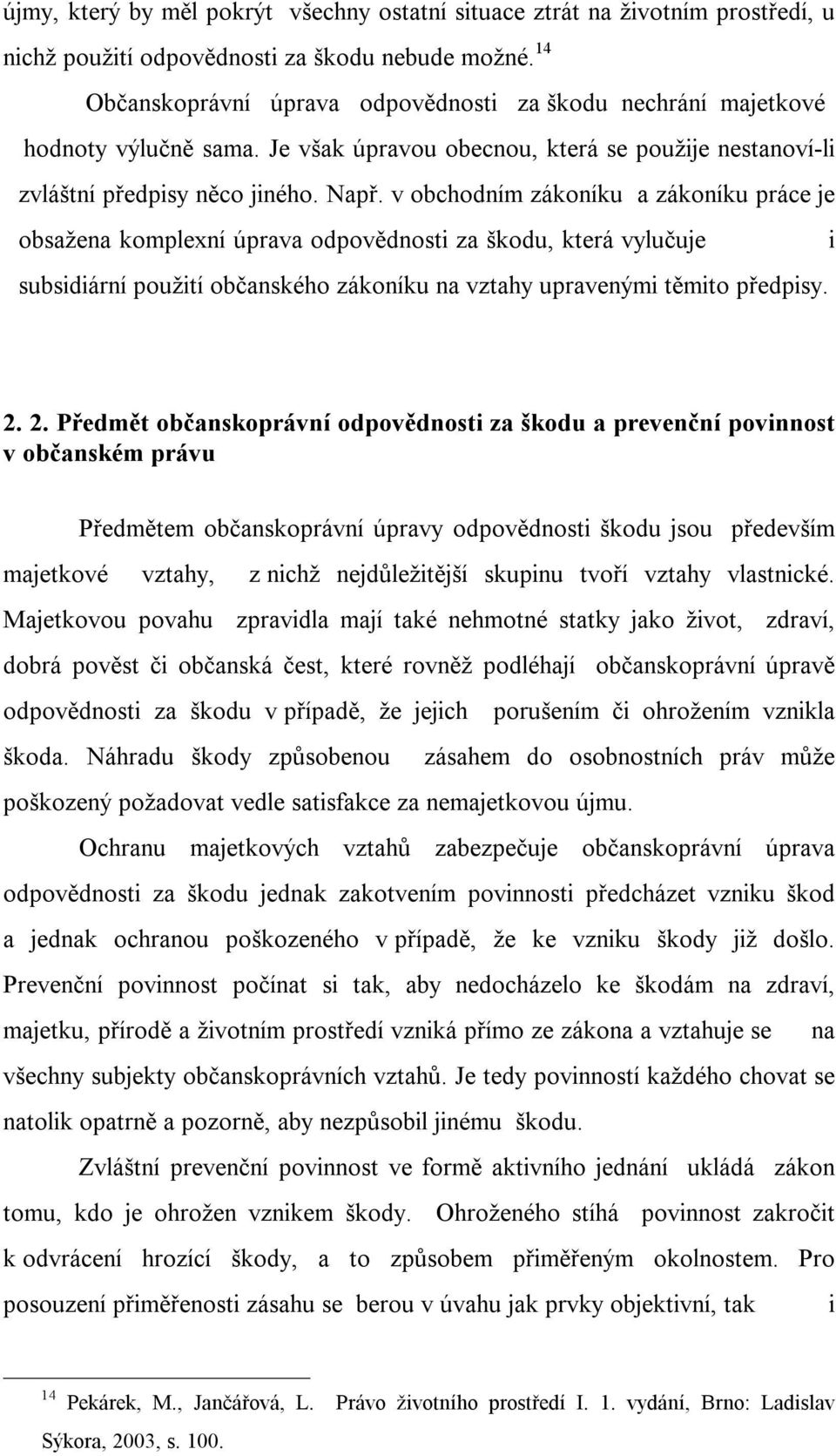 v obchodním zákoníku a zákoníku práce je obsažena komplexní úprava odpovědnosti za škodu, která vylučuje i subsidiární použití občanského zákoníku na vztahy upravenými těmito předpisy. 2.