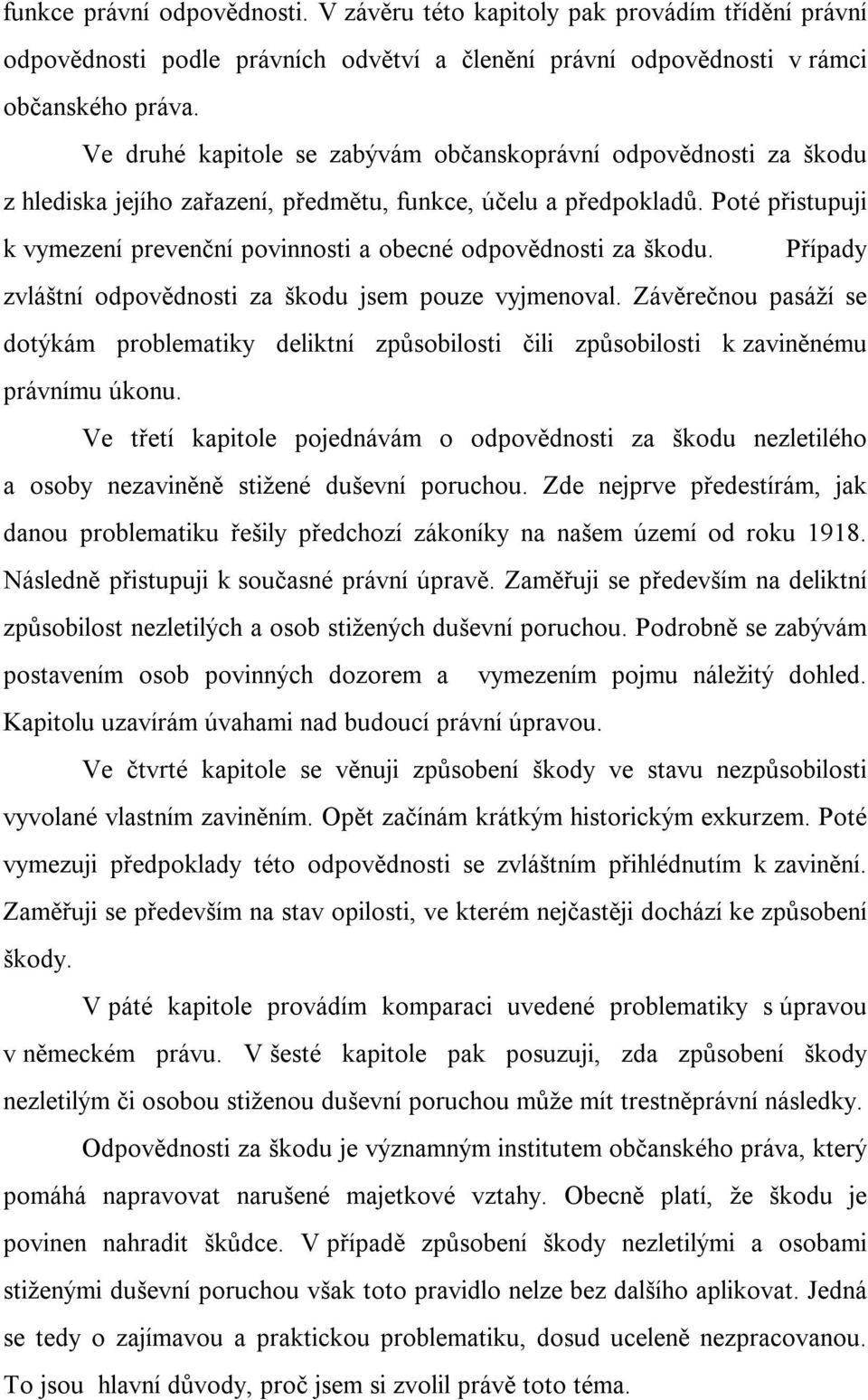 Poté přistupuji k vymezení prevenční povinnosti a obecné odpovědnosti za škodu. Případy zvláštní odpovědnosti za škodu jsem pouze vyjmenoval.