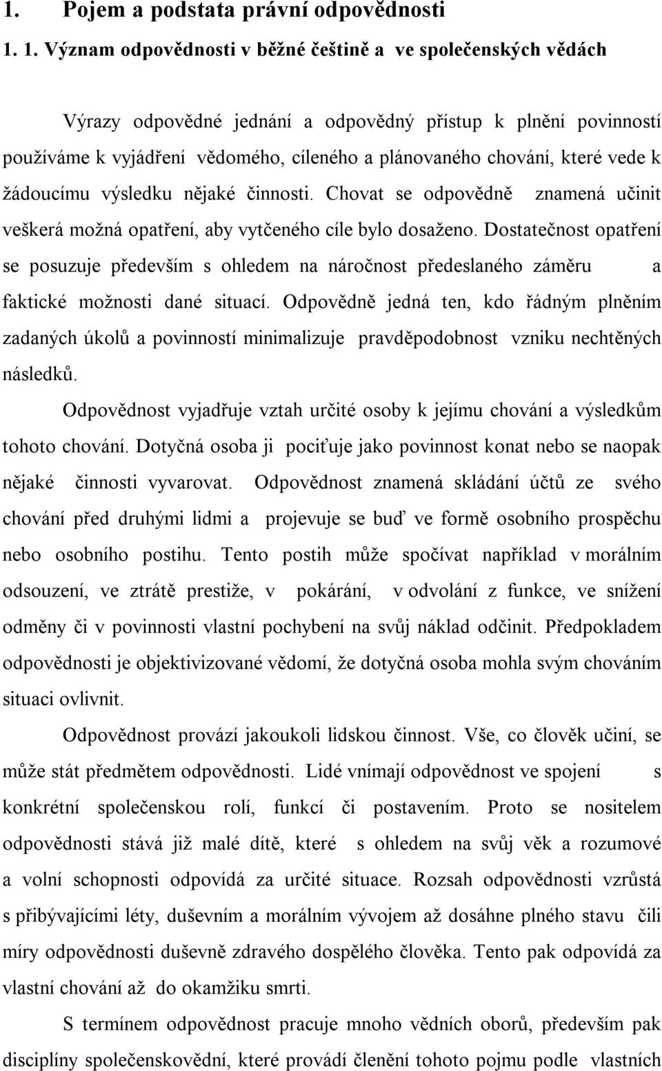 vede k žádoucímu výsledku nějaké činnosti. Chovat se odpovědně znamená učinit veškerá možná opatření, aby vytčeného cíle bylo dosaženo.