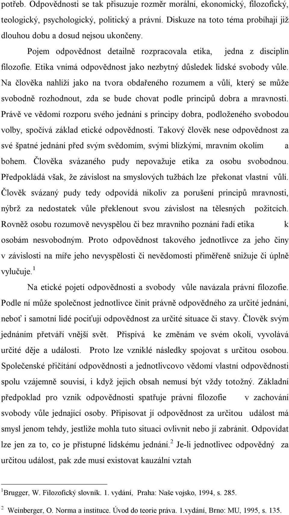 Na člověka nahlíží jako na tvora obdařeného rozumem a vůlí, který se může svobodně rozhodnout, zda se bude chovat podle principů dobra a mravnosti.