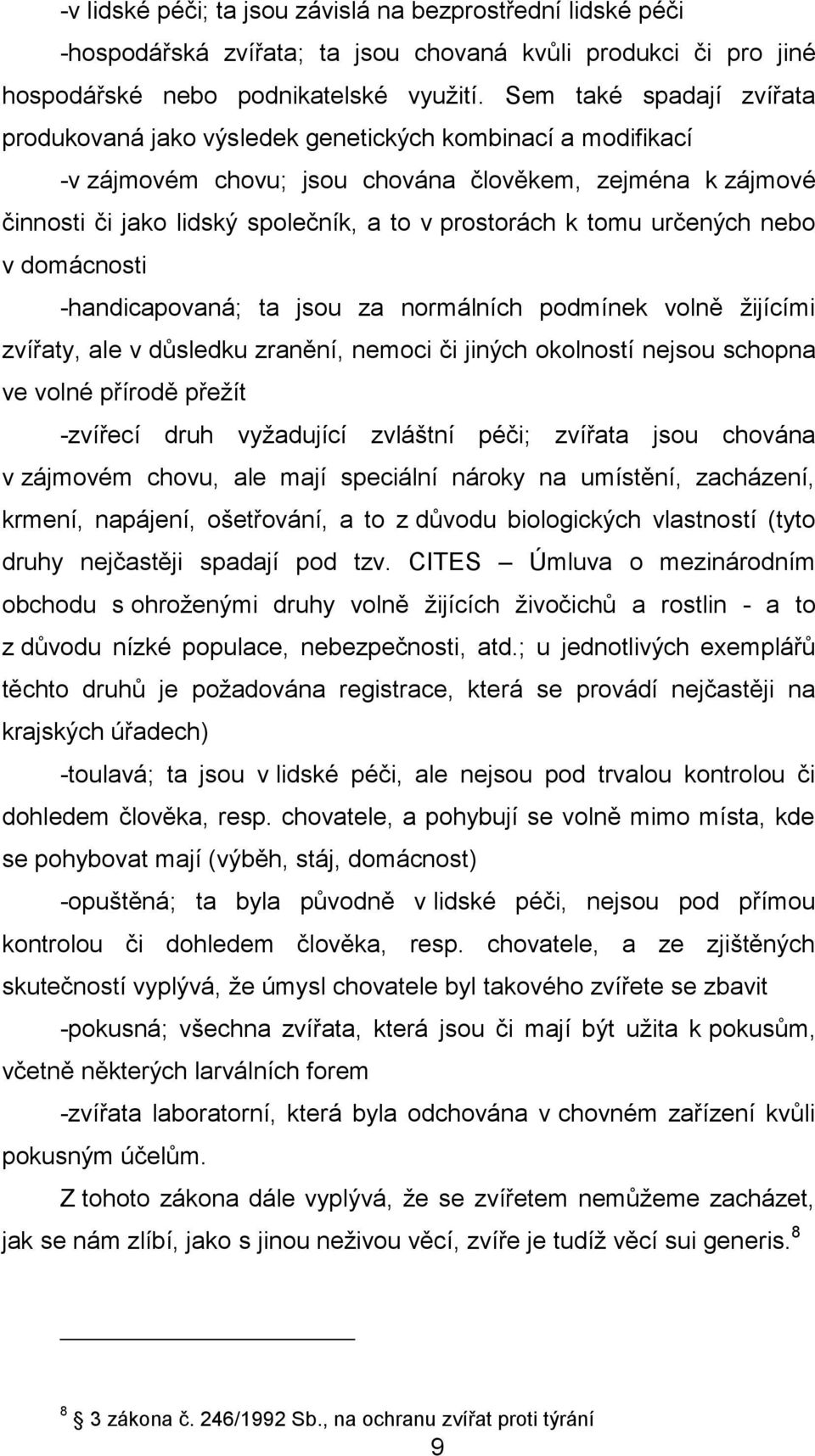 k tomu určených nebo v domácnosti -handicapovaná; ta jsou za normálních podmínek volně žijícími zvířaty, ale v důsledku zranění, nemoci či jiných okolností nejsou schopna ve volné přírodě přežít