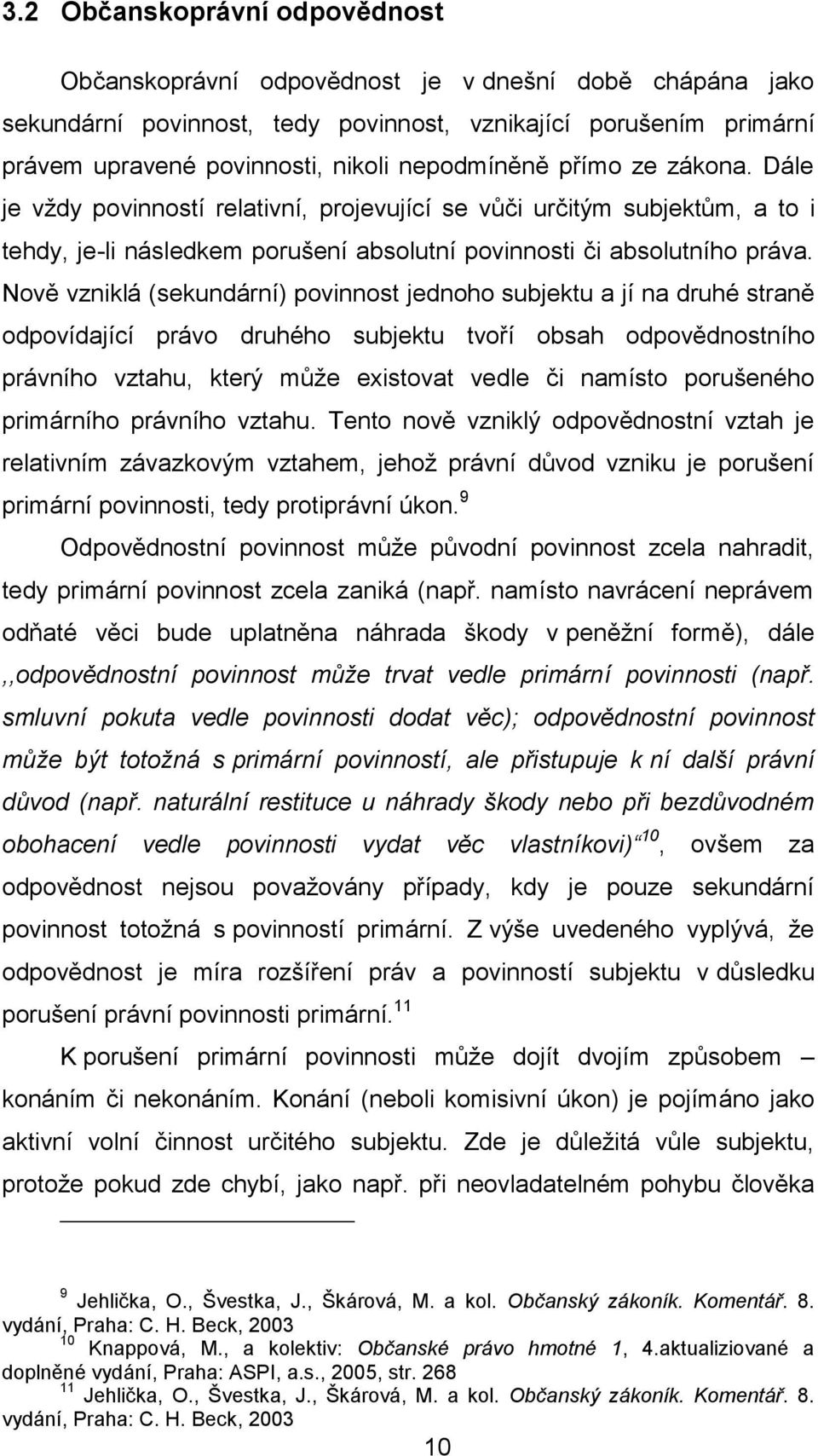 Nově vzniklá (sekundární) povinnost jednoho subjektu a jí na druhé straně odpovídající právo druhého subjektu tvoří obsah odpovědnostního právního vztahu, který může existovat vedle či namísto