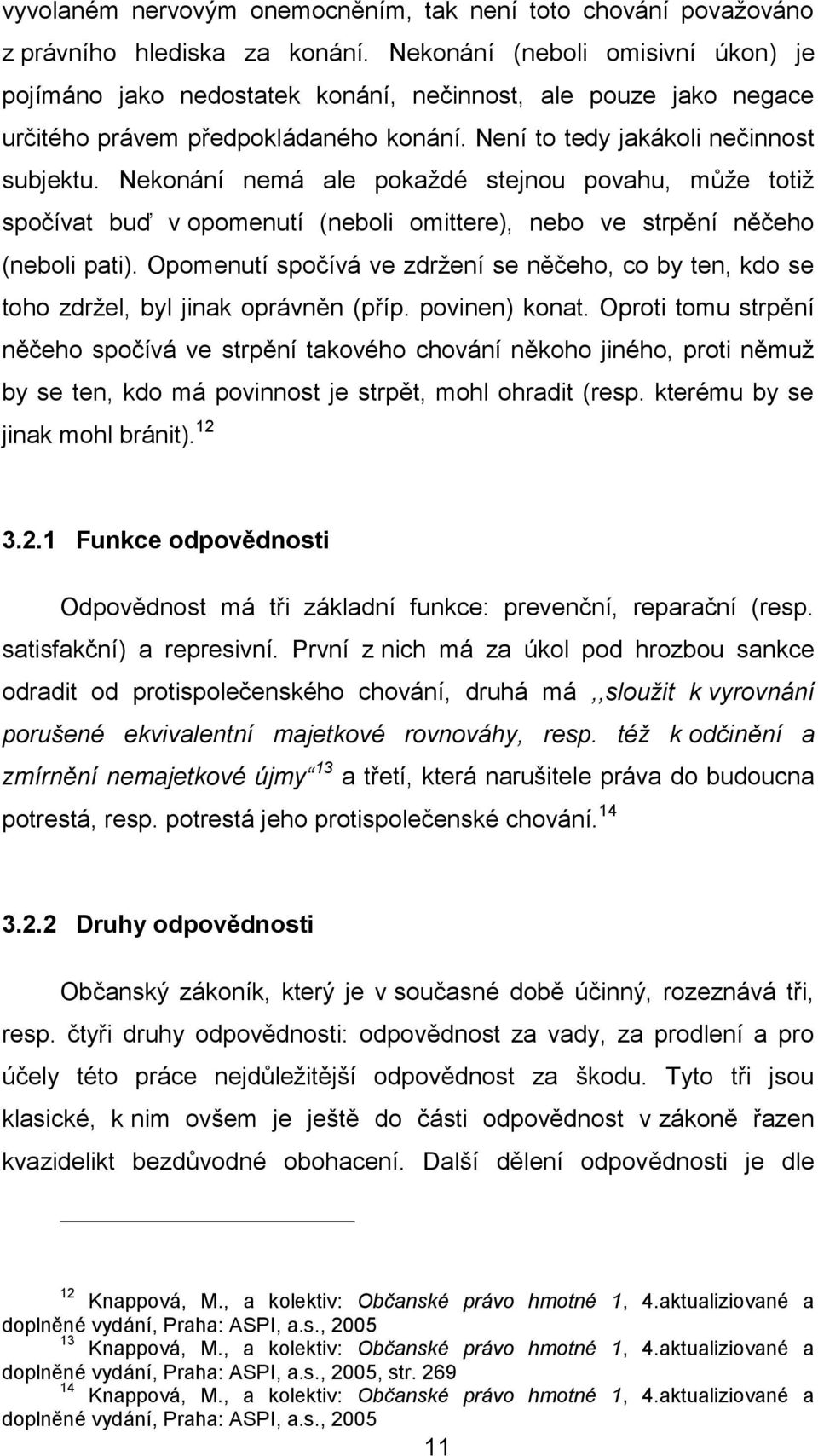 Nekonání nemá ale pokaždé stejnou povahu, může totiž spočívat buď v opomenutí (neboli omittere), nebo ve strpění něčeho (neboli pati).