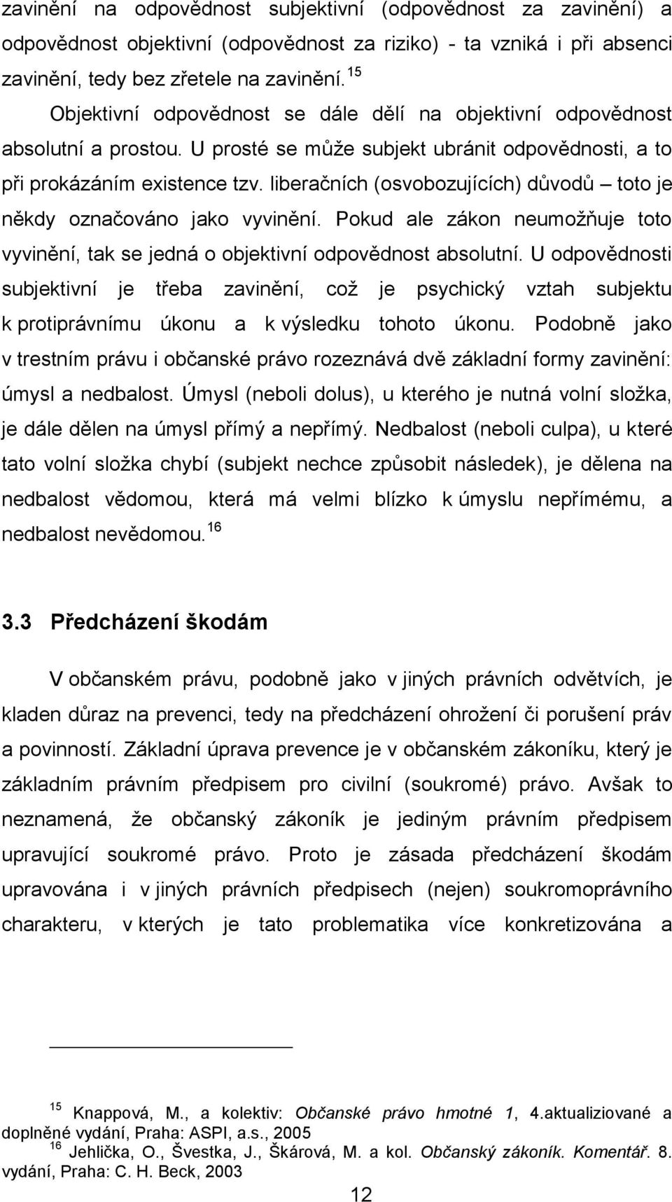 liberačních (osvobozujících) důvodů toto je někdy označováno jako vyvinění. Pokud ale zákon neumožňuje toto vyvinění, tak se jedná o objektivní odpovědnost absolutní.