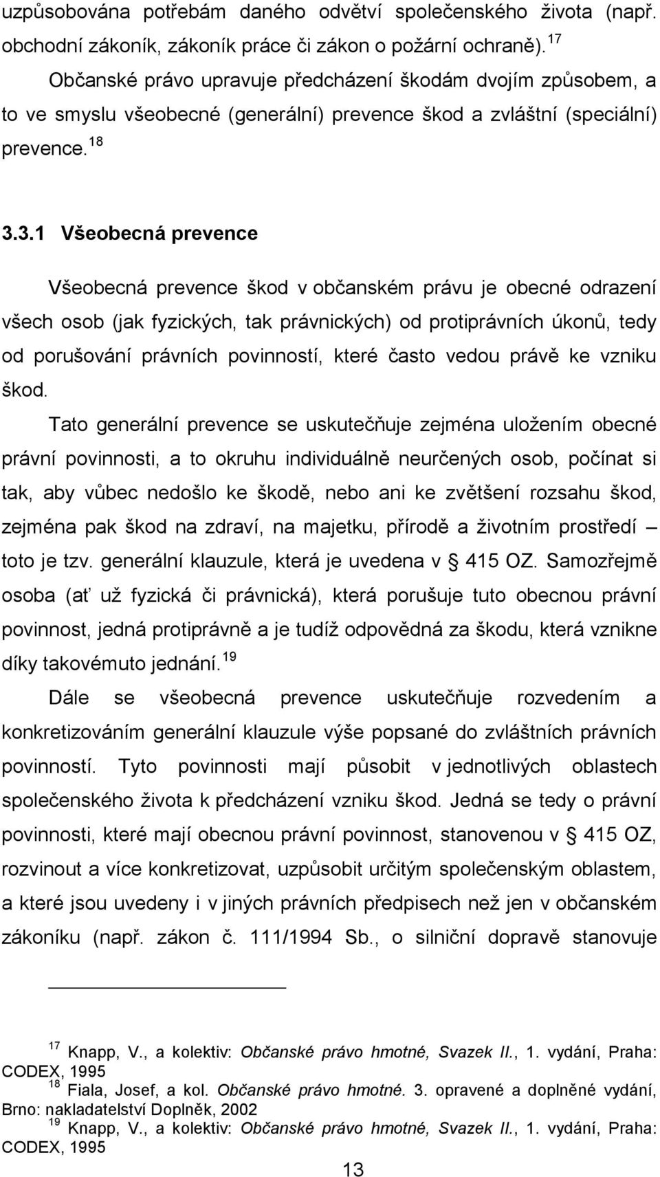 3.1 Všeobecná prevence Všeobecná prevence škod v občanském právu je obecné odrazení všech osob (jak fyzických, tak právnických) od protiprávních úkonů, tedy od porušování právních povinností, které