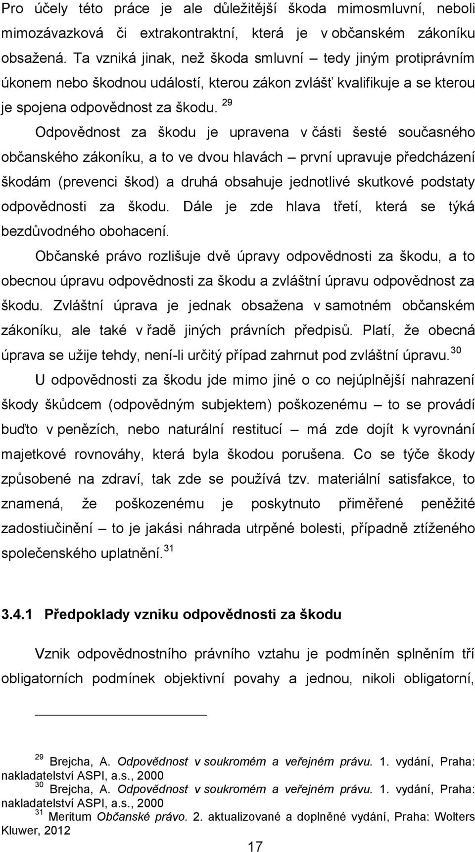 29 Odpovědnost za škodu je upravena v části šesté současného občanského zákoníku, a to ve dvou hlavách první upravuje předcházení škodám (prevenci škod) a druhá obsahuje jednotlivé skutkové podstaty