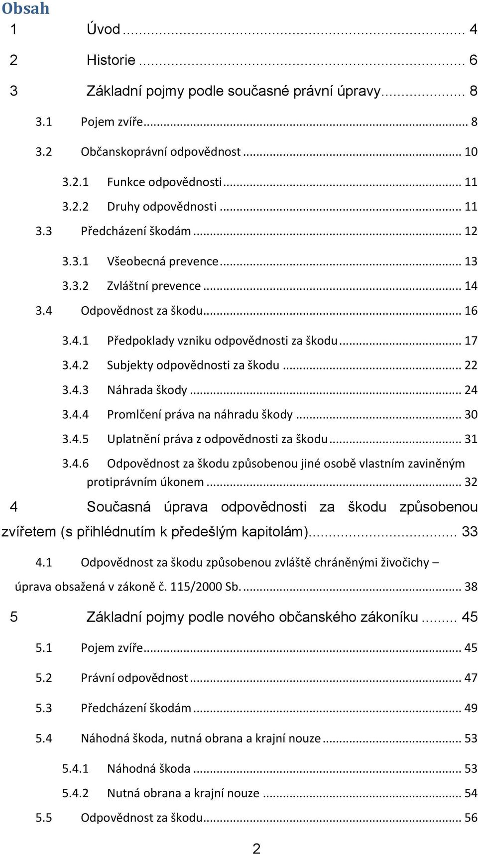 .. 22 3.4.3 Náhrada škody... 24 3.4.4 Promlčení práva na náhradu škody... 30 3.4.5 Uplatnění práva z odpovědnosti za škodu... 31 3.4.6 Odpovědnost za škodu způsobenou jiné osobě vlastním zaviněným protiprávním úkonem.