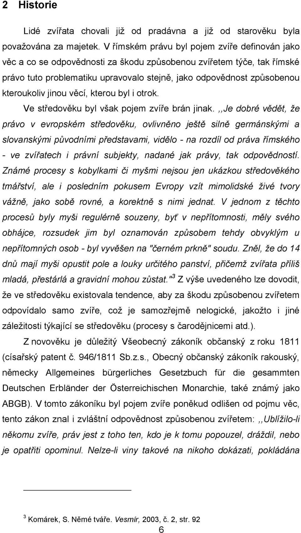 kteroukoliv jinou věcí, kterou byl i otrok. Ve středověku byl však pojem zvíře brán jinak.