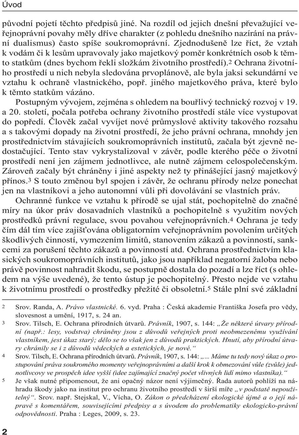 2 Ochrana životního prostředí u nich nebyla sledována prvoplánově, ale byla jaksi sekundární ve vztahu k ochraně vlastnického, popř. jiného majetkového práva, které bylo k těmto statkům vázáno.