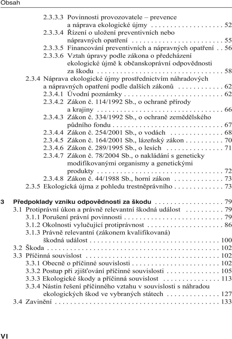 ........... 62 2.3.4.1 Úvodní poznámky.......................... 62 2.3.4.2 Zákon č. 114/1992 Sb., o ochraně přírody a krajiny................................. 66 2.3.4.3 Zákon č. 334/1992 Sb.