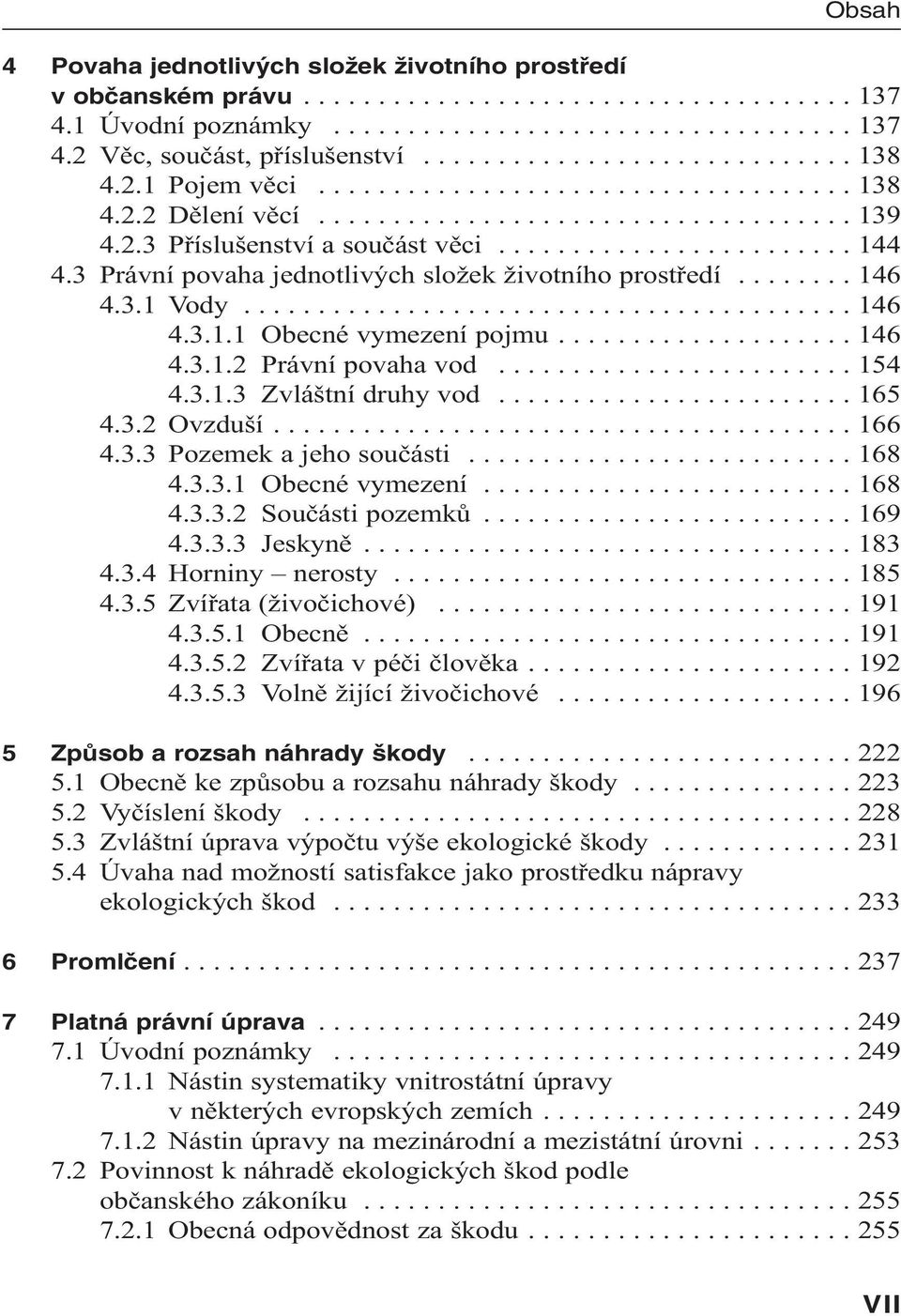 3 Právní povaha jednotlivých složek životního prostředí........ 146 4.3.1 Vody......................................... 146 4.3.1.1 Obecné vymezení pojmu.................... 146 4.3.1.2 Právní povaha vod.