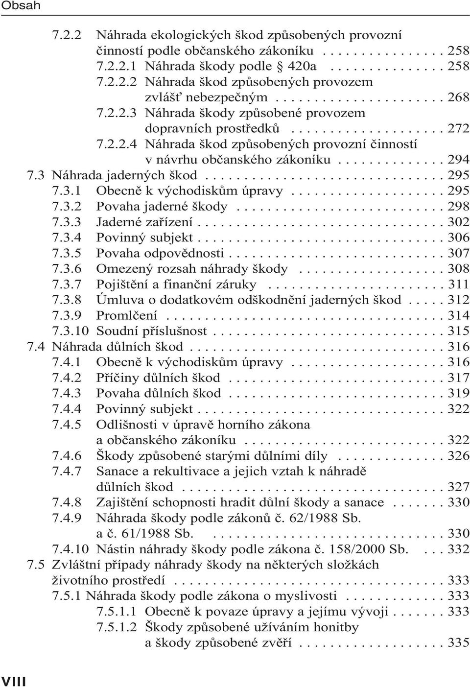 3 Náhrada jaderných škod............................... 295 7.3.1 Obecně k východiskům úpravy.................... 295 7.3.2 Povaha jaderné škody........................... 298 7.3.3 Jaderné zařízení.