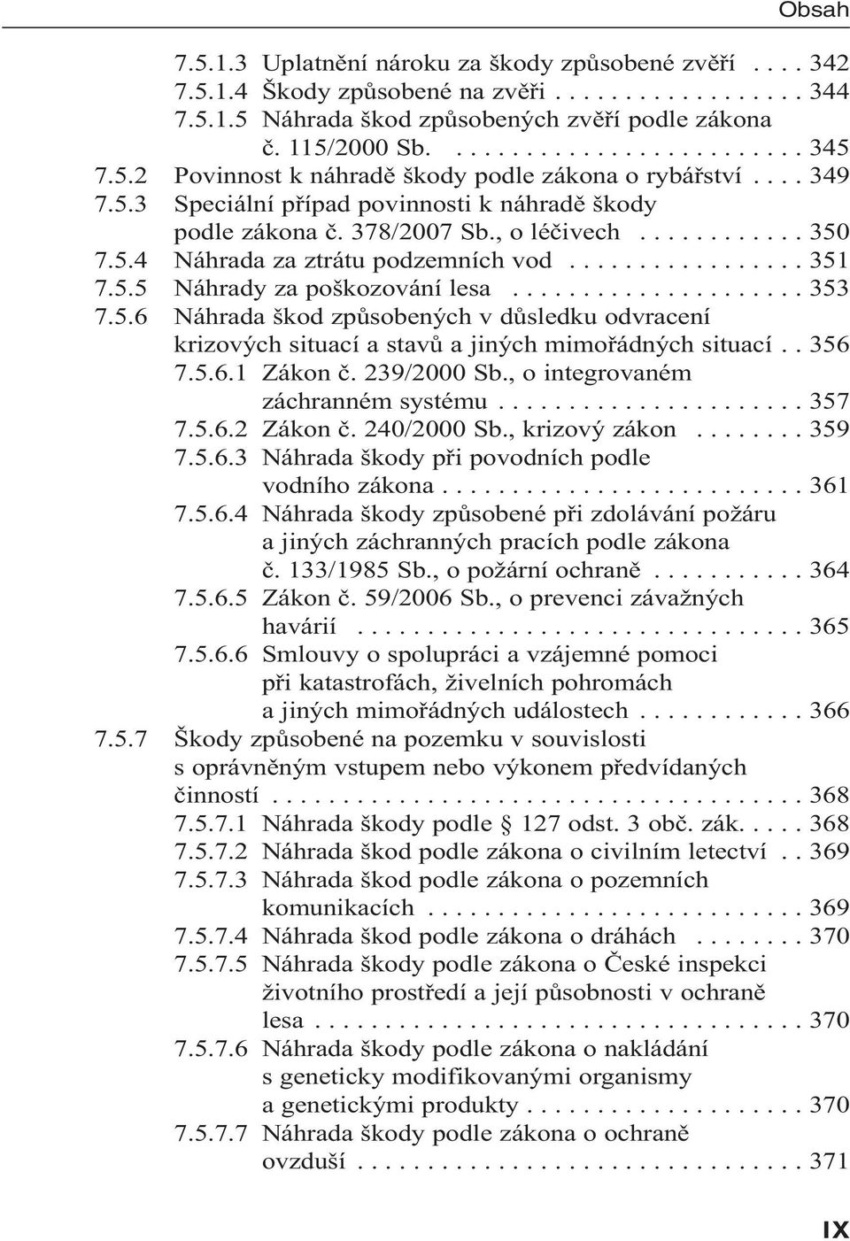 ................ 351 7.5.5 Náhrady za poškozování lesa..................... 353 7.5.6 Náhrada škod způsobených v důsledku odvracení krizových situací a stavů a jiných mimořádných situací.. 356 7.5.6.1 Zákon č.