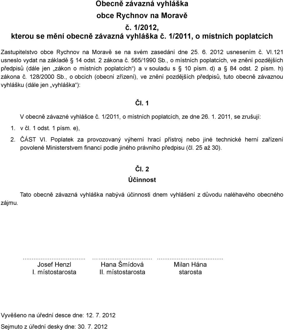 d) a 84 odst. 2 písm. h) zákona č. 128/2000 Sb., o obcích (obecní zřízení), ve znění pozdějších předpisů, tuto obecně závaznou vyhlášku (dále jen vyhláška ): Čl. 1 V obecně závazné vyhlášce č.