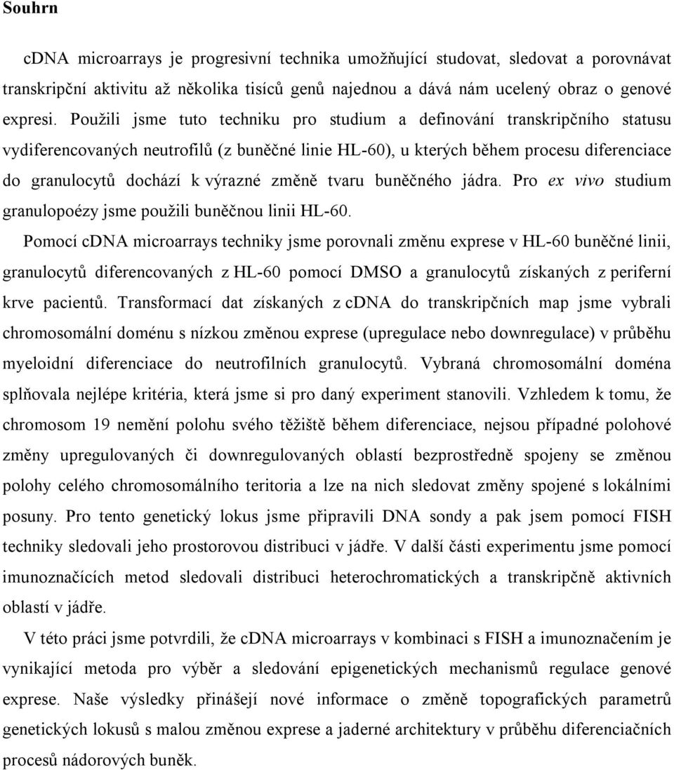 změně tvaru buněčného jádra. Pro ex vivo studium granulopoézy jsme použili buněčnou linii HL-60.