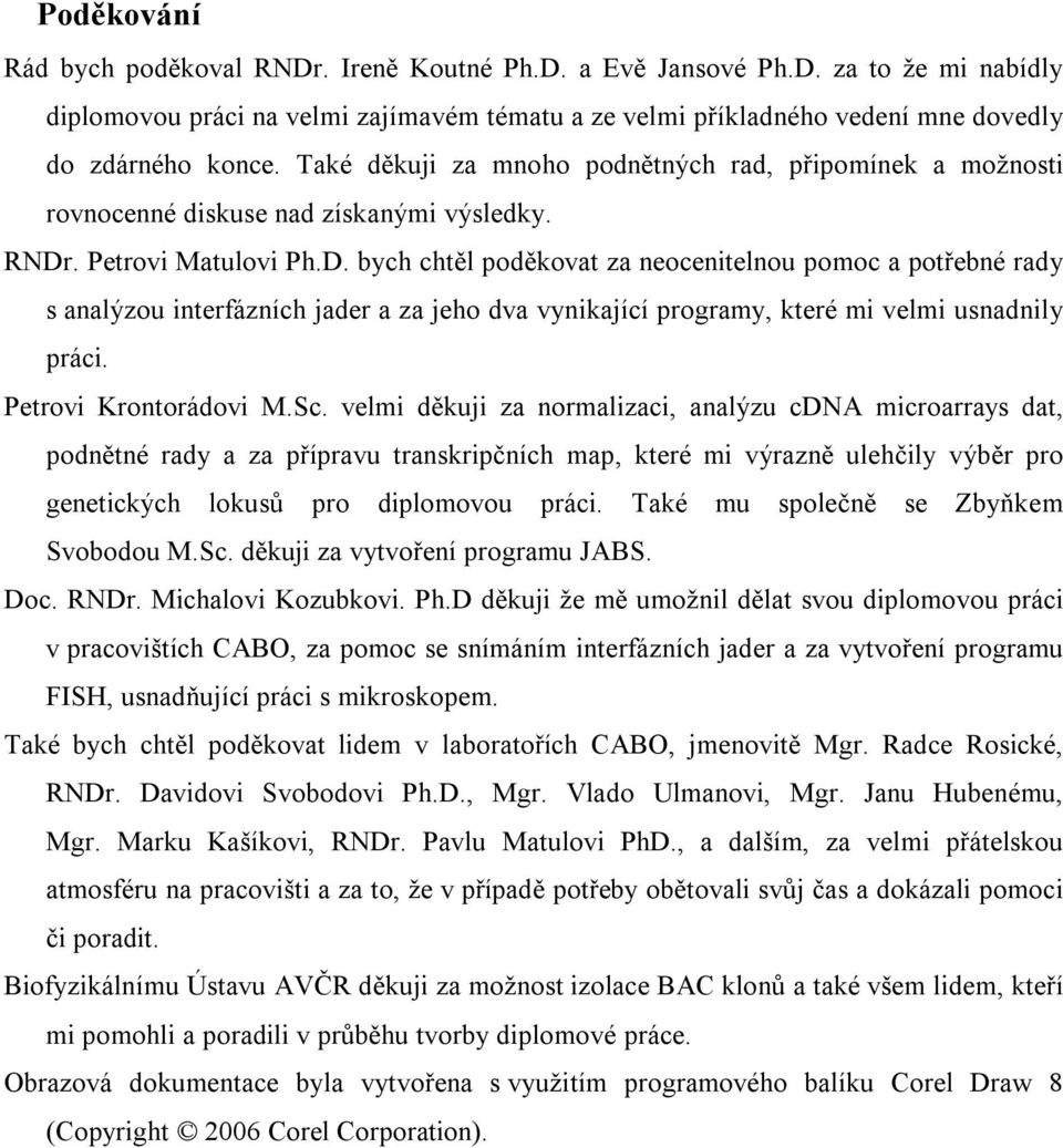 . Petrovi Matulovi Ph.D. bych chtěl poděkovat za neocenitelnou pomoc a potřebné rady s analýzou interfázních jader a za jeho dva vynikající programy, které mi velmi usnadnily práci.