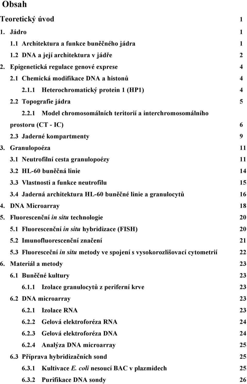 3 Jaderné kompartmenty 9 3. Granulopoéza 11 3.1 Neutrofilní cesta granulopoézy 11 3.2 HL-60 buněčná linie 14 3.3 Vlastnosti a funkce neutrofilu 15 3.