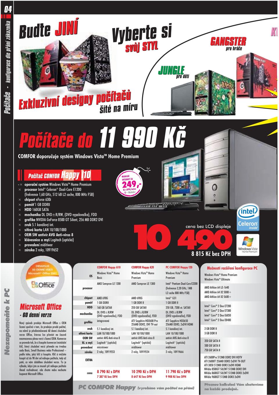 800 MHz FSB) chipset nforce 630i pamì 1 GB DDRII HDD 160GB SATA mechanika DL DVD±R/RW, (DVD vypalovaèka), FDD grafika NVIDIA GeForce 8500 GT Silent, 256 MB DDR2 DVI zvuk 5.1 kanálový int.