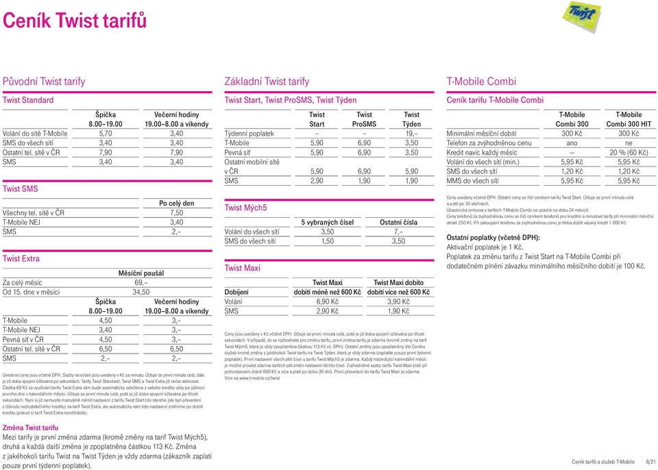 dne v měsíci 34,50 Špička Večerní hodiny 8.00 19.00 19.00 8.00 a víkendy T-Mobile 4,50 3, T-Mobile NEJ 3,40 3, Pevná síť v ČR 4,50 3, Ostatní tel.