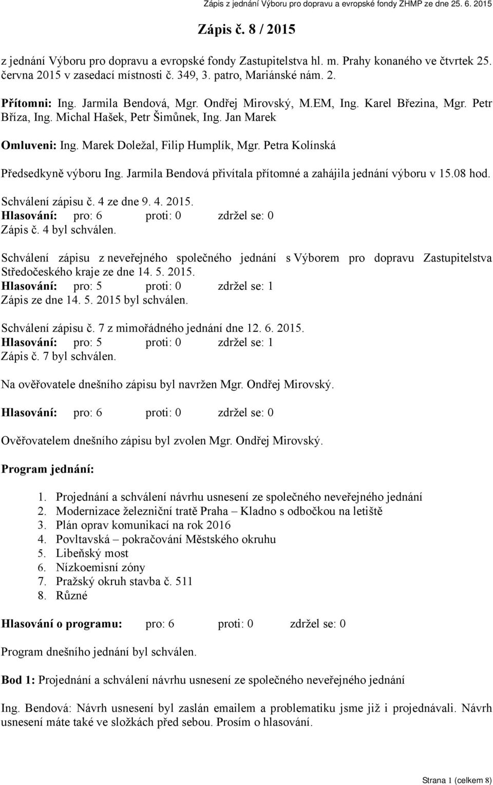 Petra Kolínská Předsedkyně výboru Ing. Jarmila Bendová přivítala přítomné a zahájila jednání výboru v 15.08 hod. Schválení zápisu č. 4 ze dne 9. 4. 2015. Zápis č. 4 byl schválen.