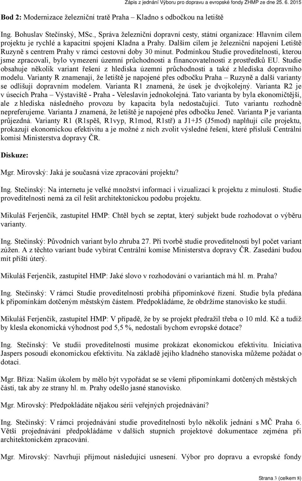 Dalším cílem je železniční napojení Letiště Ruzyně s centrem Prahy v rámci cestovní doby 30 minut.