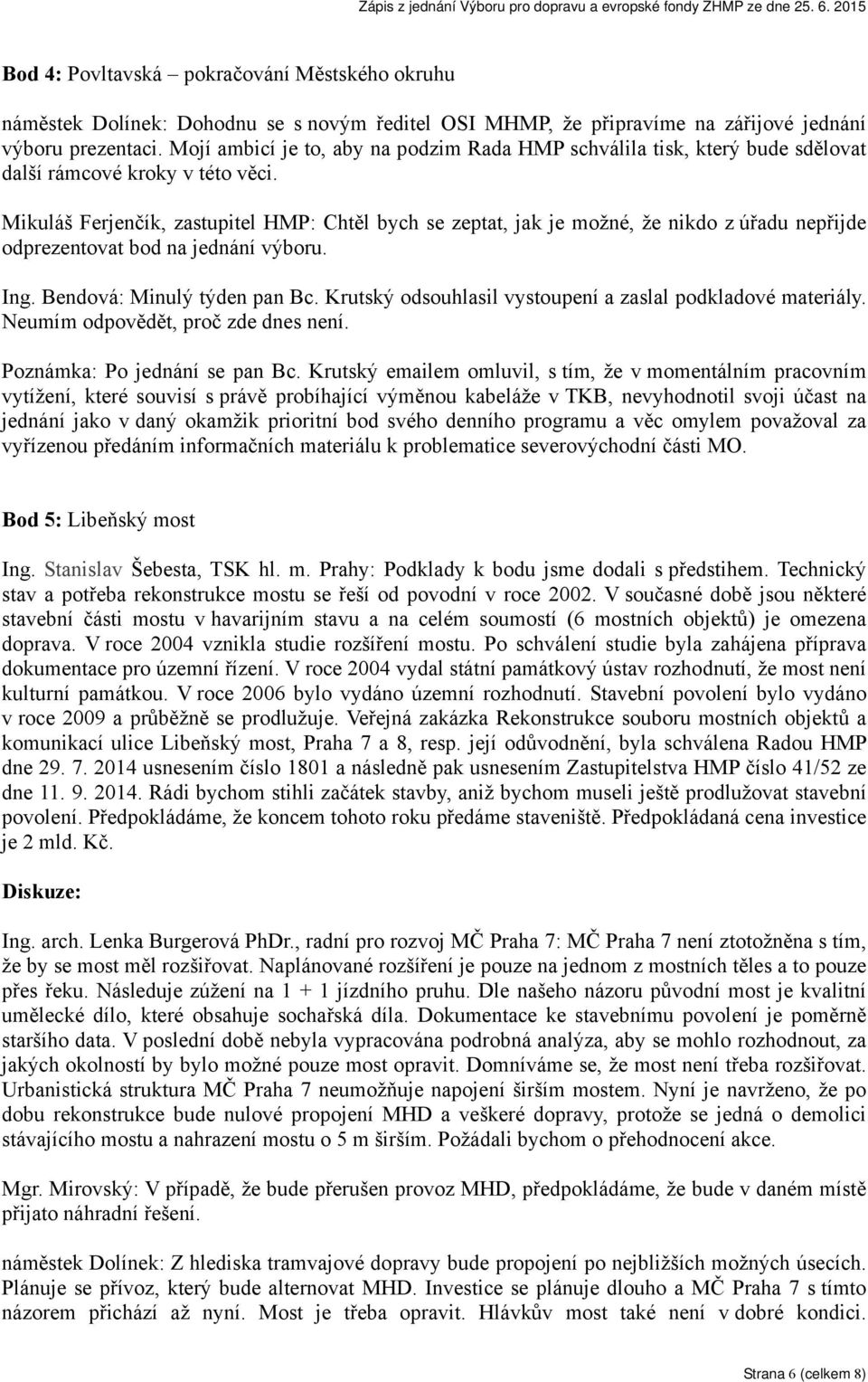 Mikuláš Ferjenčík, zastupitel HMP: Chtěl bych se zeptat, jak je možné, že nikdo z úřadu nepřijde odprezentovat bod na jednání výboru. Ing. Bendová: Minulý týden pan Bc.