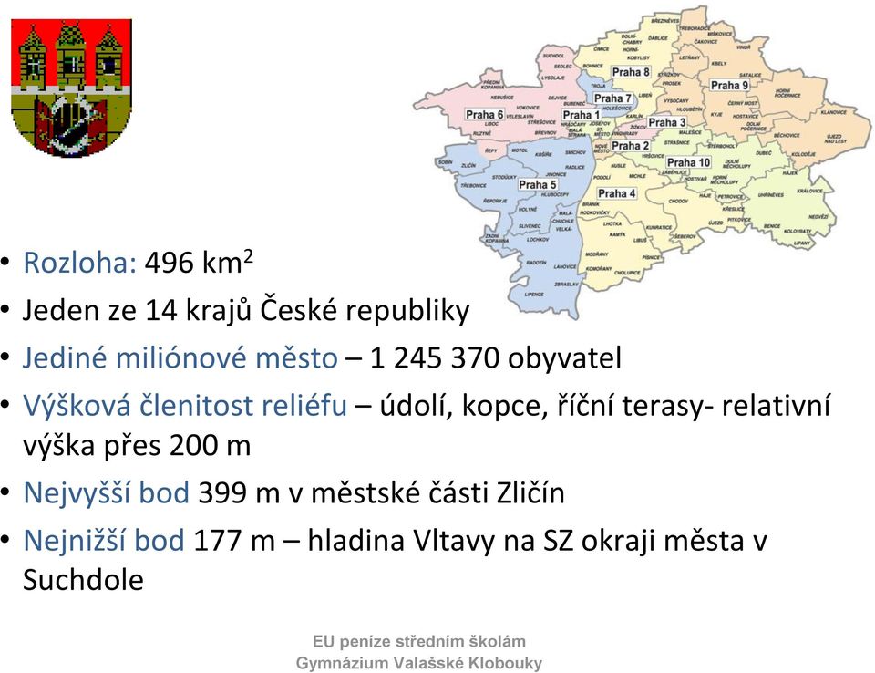 říční terasy- relativní výška přes 200 m Nejvyšší bod 399 m v městské