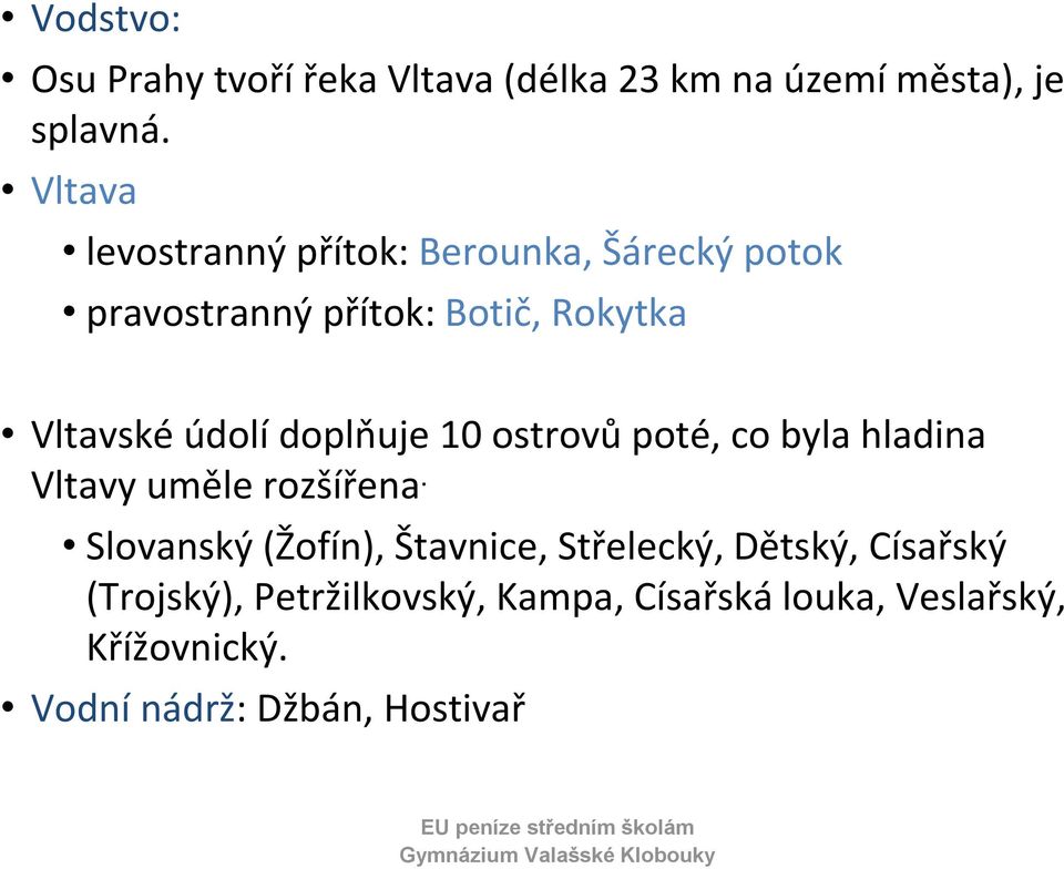 doplňuje 10 ostrovů poté, co byla hladina Vltavy uměle rozšířena.