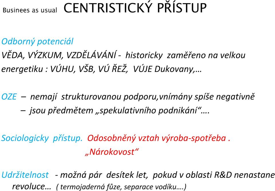 předmětem spekulativního podnikání. Sociologicky přístup. Odosobněný vztah výroba spotřeba.