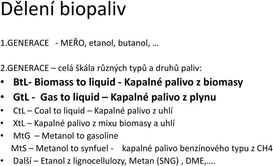 Gas to liquid Kapalné palivo z plynu CtL Coal to liquid Kapalné palivo z uhlí XtL Kapalné palivo z