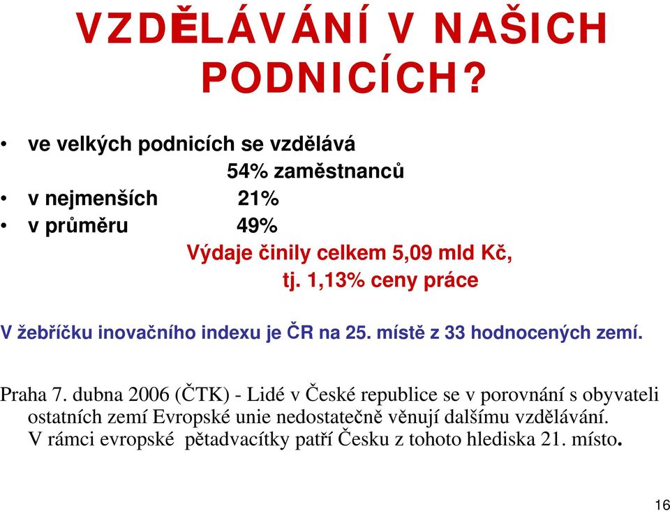 tj. 1,13% ceny práce V žebříčku inovačního indexu je ČR na 25. místě z 33 hodnocených zemí. Praha 7.