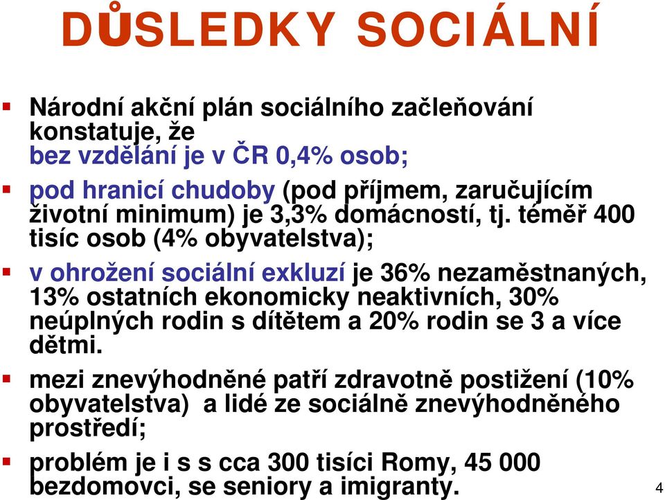 téměř 400 tisíc osob (4% obyvatelstva); v ohrožení sociální exkluzí je 36% nezaměstnaných, 13% ostatních ekonomicky neaktivních, 30% neúplných