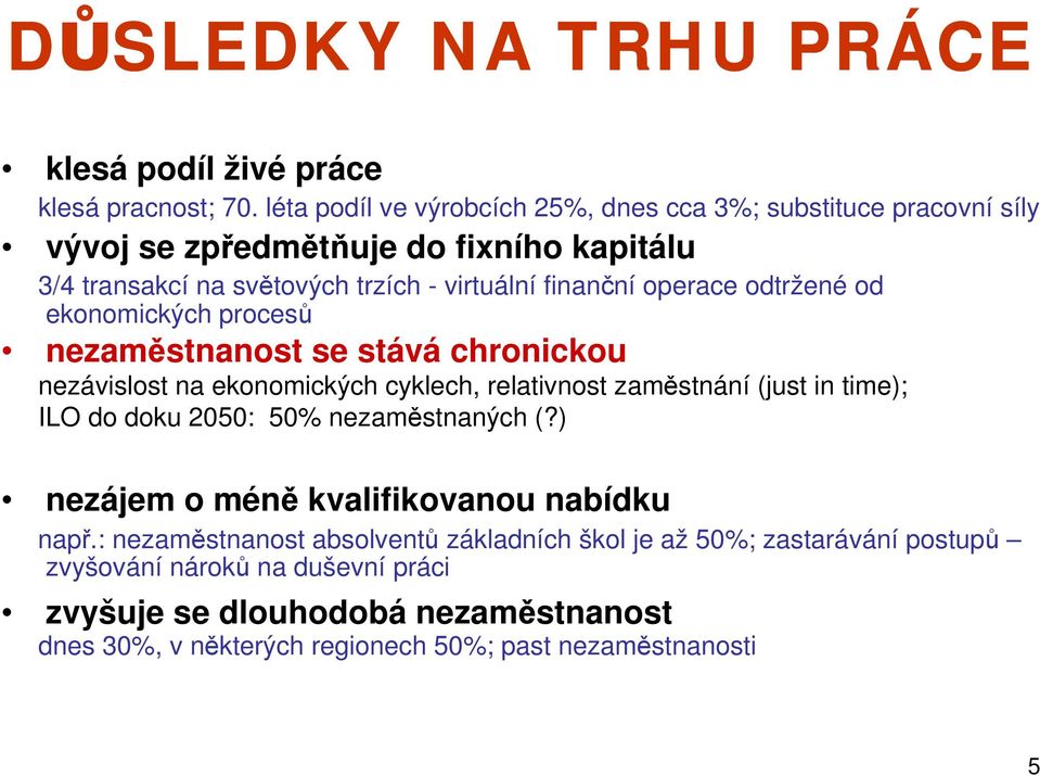 operace odtržené od ekonomických procesů nezaměstnanost se stává chronickou nezávislost na ekonomických cyklech, relativnost zaměstnání (just in time); ILO do doku