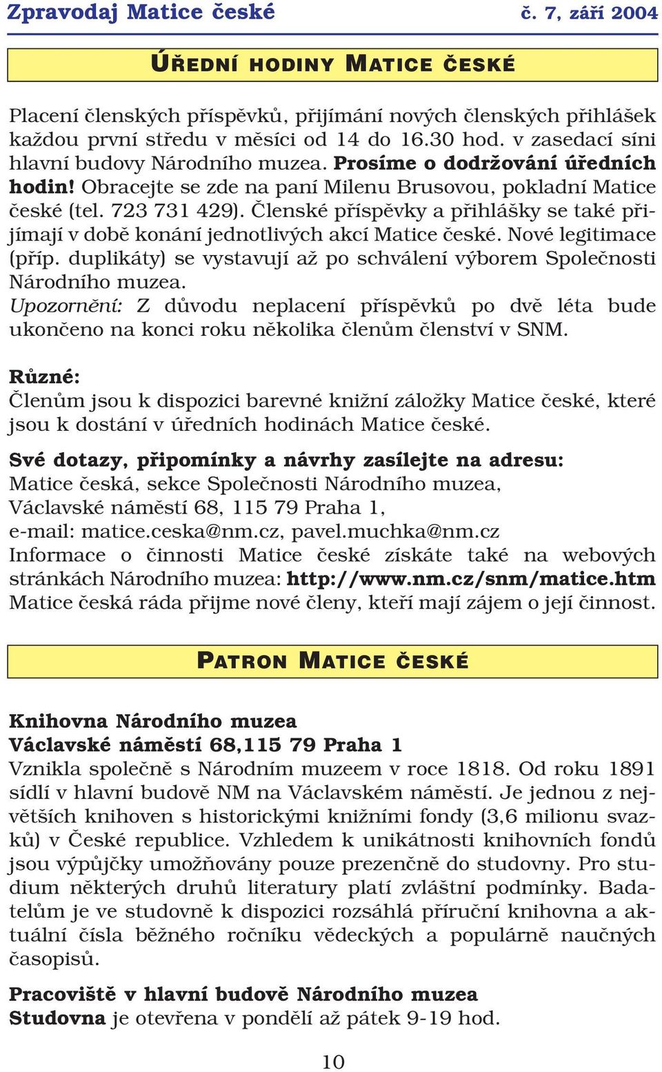 Členské příspěvky a přihlášky se také při jímají v době konání jednotlivých akcí Matice české. Nové legitimace (příp. duplikáty) se vystavují až po schválení výborem Společnosti Národního muzea.